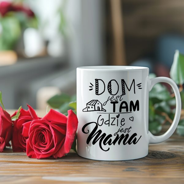 KUBEK Z NADRUKIEM DOM JEST TAM GDZIE JEST MAMA SUPER PREZENT DZIEŃ MAMY