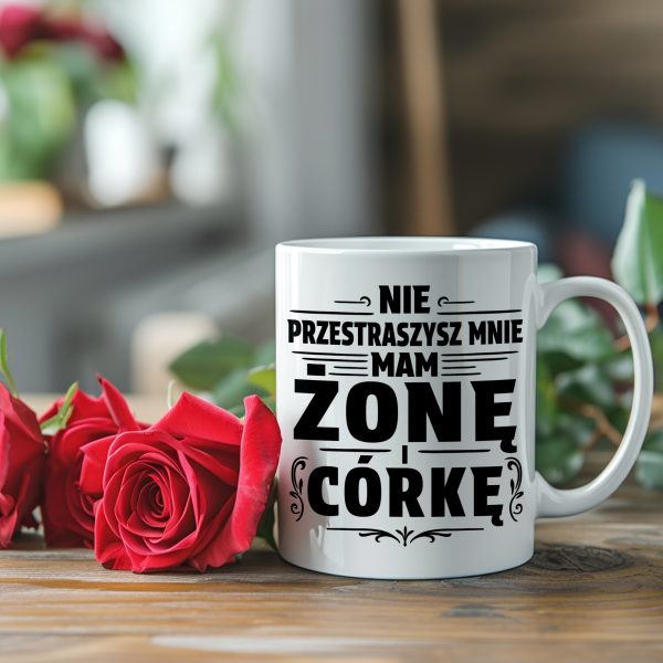 PREZENT DLA TATY MĘŻA KUBEK NIE PRZESTRASZYSZ MNIE MAM ŻONĘ I CÓRKĘ