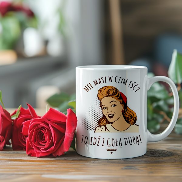 KUBEK TEKSTY MAMY NIE MASZ W CZYM IŚĆ TO IDZ Z GOŁĄ DUPĄ PREZENT NA DZIEŃ MAMY