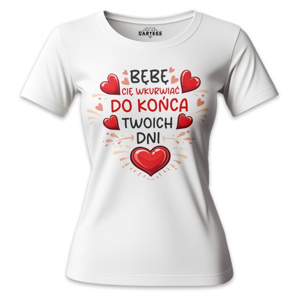 KOSZULKA DAMSKA NA WALENTYNKI PREZENT BĘDĘ CIĘ WKURWIAĆ DO KOŃCA TWOICH DNI