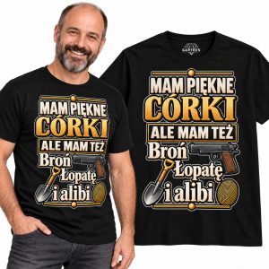 KOSZULKA MĘSKA MAM PIĘKNE CÓRKI BROŃ ŁOPATĘ I ALIBI DLA TATY